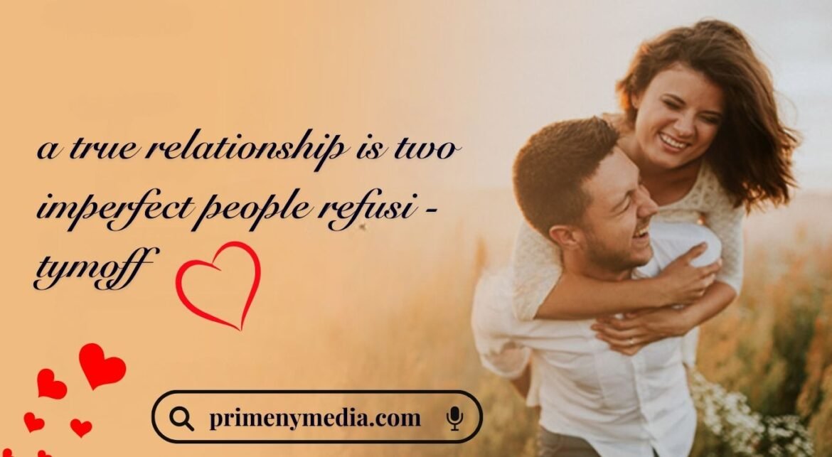 A True Relationship Is Two Imperfect People Refusi Tymoff: Facts About Embracing Imperfections in Love