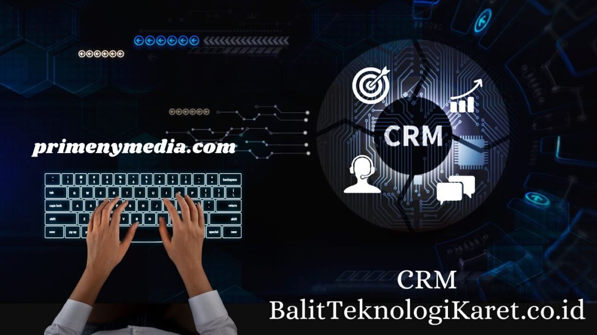 Revolutionize Your Business with CRM Balitteknologikaret.co.id Software: A Comprehensive Guide